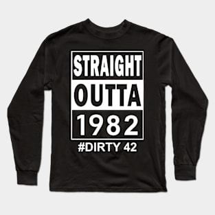 Straight Outta 1982 Dirty 42 42 Years Old Birthday Long Sleeve T-Shirt